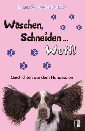 Waschen, Schneiden ... Wuff! de Liane Schwichtenberg