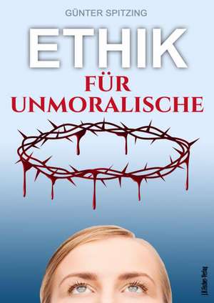 Ethik für Unmoralische de Günter Spitzing