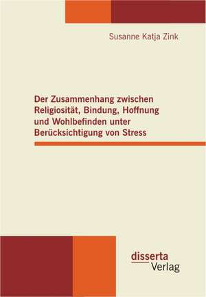 Der Zusammenhang Zwischen Religiositat, Bindung, Hoffnung Und Wohlbefinden Unter Berucksichtigung Von Stress: Subklinische Reaktivierungen Von Hsv-1 Und Ebv de Susanne Katja Zink