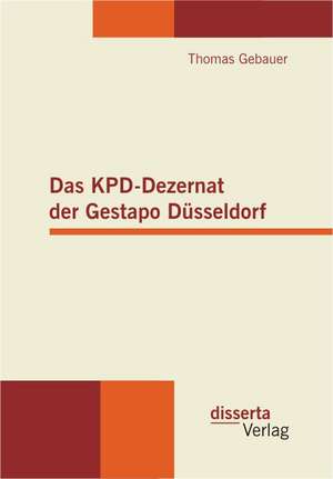 Das Kpd-Dezernat Der Gestapo Dusseldorf: Gartenpadagogik Und Weltveredlung Im Lebenswerk Des Schwedischen Agitators Olof Eneroth de Thomas Gebauer