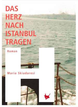 Das Herz nach Istanbul tragen de Maria Skiadaresi