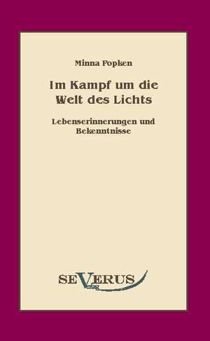 Im Kampf Um Die Welt Des Lichts: Ein Beitrag Zur Geschichte Und Zur Systematischen Grundlegung Der Erkenntnistheorie de Minna Popken