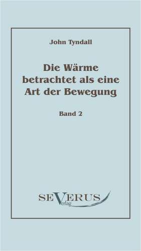 Die W Rme Betrachtet ALS Eine Art Der Bewegung, Bd. 2: Eine Kritische Geschichte Seiner Wichtigsten Lebenszeit Und Der Entscheidungsjahre Der Reformation (1517 - 1523 de John Tyndall