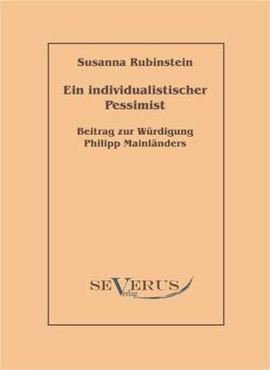 Ein Individualistischer Pessimist: Beitrag Zur W Rdigung Philipp Mainl Nders de Susanna Rubinstein