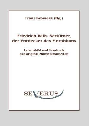 Friedrich Wilhelm Sert Rner, Der Entdecker Des Morphiums: Popul R-Philosophische Essays de Franz Krömeke