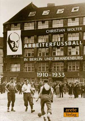 Arbeiterfußball in Berlin und Brandenburg de Christian Wolter