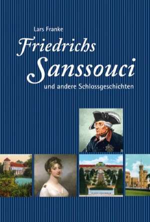 Friedrichs Sanssouci und andere Schlossgeschichten de Lars Franke