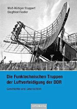 Die Funktechnischen Truppen der Luftverteidigung der DDR de Wolf-Rüdiger Stuppert