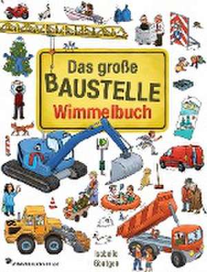 Das große Baustelle Wimmelbuch de Isabelle Göntgen