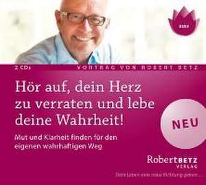 Höre auf, dein Herz zu verraten und lebe deine Wahrheit! de Robert Theodor Betz