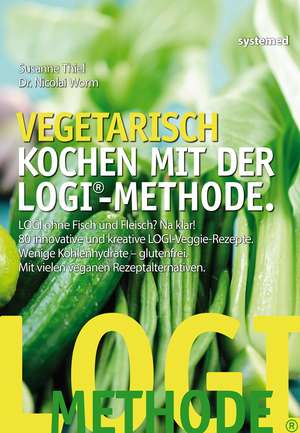 Vegetarisch kochen mit der LOGI-Methode de Susanne Thiel