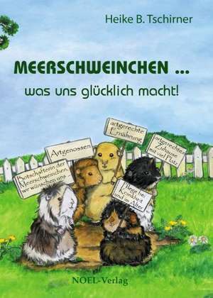 Meerschweinchen was uns glücklich macht! de Heike B. Tschirner