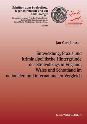 Entwicklung, Praxis und kriminalpolitische Hintergründe des Strafvollzugs in England, Wales und Schottland im nationalen und internationalen Vergleich de Jan Carl Janssen