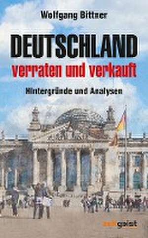 Deutschland - verraten und verkauft de Wolfgang Bittner