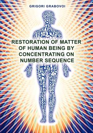 Restoration of Matter of Human Being by Concentrating on Number Sequence de Grigori Grabovoi