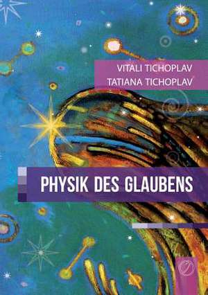 Physik Des Glaubens (German Version) de Vitali Tichoplav