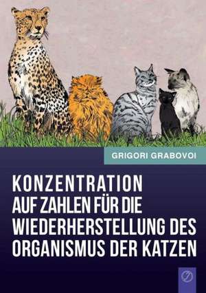 Konzentration Auf Zahlen Fur Die Wiederherstellung Des Organismus Der Katzen (German Edition) de Grigori Grabovoi