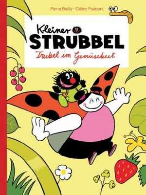 Kleiner Strubbel - Trubel im Gemüsebeet de Pierre Bailly