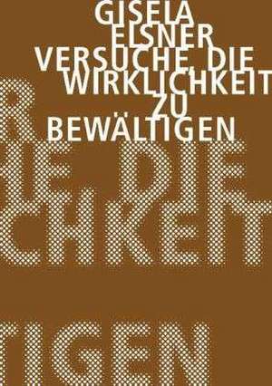 Versuche, die Wirklichkeit zu bewältigen de Gisela Elsner