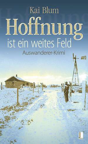 Hoffnung ist ein weites Feld: Erster Teil des Auswanderer-Krimis de Kai Blum