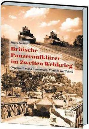 Die britischen Panzeraufklärer im Zweiten Weltkrieg de Hagen Seehase