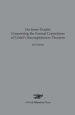 On Some Doubts Concerning the Formal Correctness of Gödel's Incompleteness Theorem de Ken Kubota