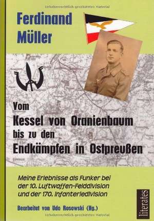 Vom Kessel von Oranienbaum bis zu den Endkämpfen in Ostpreußen de Ferdinand Müller