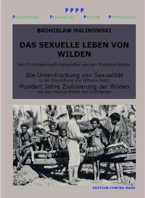 Das sexuelle Leben von Wilden. Die Unterdrückung von Sexualität. Hundert Jahre Zivilisierung der Wilden de Bronislaw Malinowski