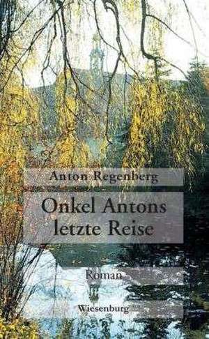 Onkel Antons letzte Reise - Eine Spurensuche de Anton Regenberg