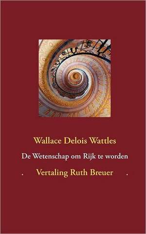 De Wetenschap om Rijk te worden de Wallace Delois Wattles