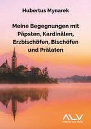 Meine Begegnungen mit Päpsten, Kardinälen, Erzbischöfen, Bischöfen und Prälaten de Hubertus Mynarek