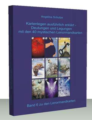 Kartenlegen ausführlich erklärt - Deutungen und Legungen mit den 40 mystischen Lenormandkarten de Angelina Schulze