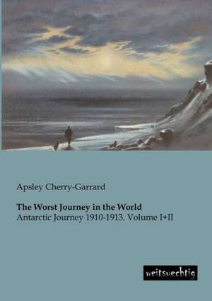 The Worst Journey in the World de Apsley Cherry-Garrard