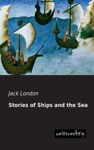 Stories of Ships and the Sea de Jack London