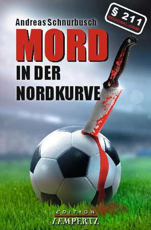 Mord in der Nordkurve de Andreas Schnurbusch