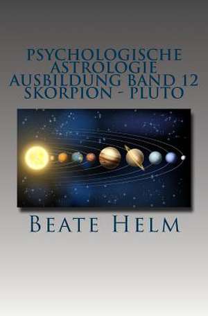 Psychologische Astrologie - Ausbildung Band 12 - Skorpion - Pluto de Beate Helm