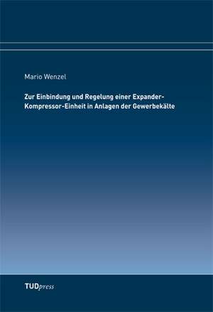 Zur Einbindung und Regelung einer Expander-Kompressor-Einheit in Anlagen der Gewerbekälte de Mario Wenzel