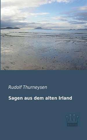 Sagen aus dem alten Irland de Rudolf Thurneysen