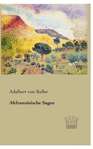 Altfranzösische Sagen de Adalbert von Keller