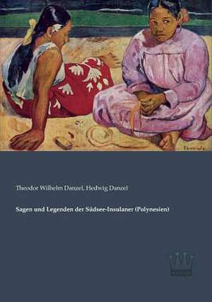 Sagen und Legenden der Südsee-Insulaner (Polynesien) de Theodor Wilhelm Danzel