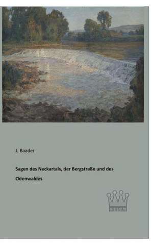 Sagen des Neckartals, der Bergstraße und des Odenwaldes de J. Baader