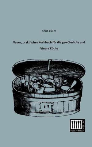 Neues, praktisches Kochbuch für die gewöhnliche und feinere Küche de Anna Halm