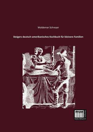 Steigers deutsch-amerikanisches Kochbuch für kleinere Familien de Woldemar Schreyer