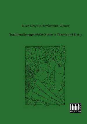 Traditionelle vegetarische Küche in Theorie und Praxis de Julian Marcuse