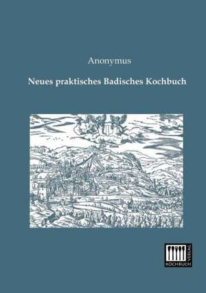 Neues praktisches Badisches Kochbuch de Anonymus