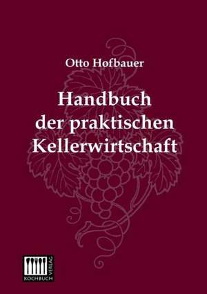 Handbuch der praktischen Kellerwirtschaft de Otto Hofbauer