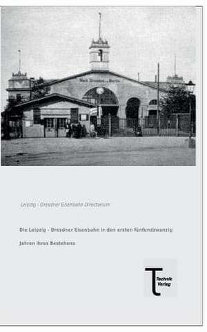 Die Leipzig - Dresdner Eisenbahn in den ersten fünfundzwanzig Jahren ihres Bestehens de Leipzig - Dresdner Eisenbahn Directorium