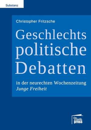 Geschlechtspolitische Debatten in der neurechten Wochenzeitung Junge Freiheit de Christopher Fritzsche