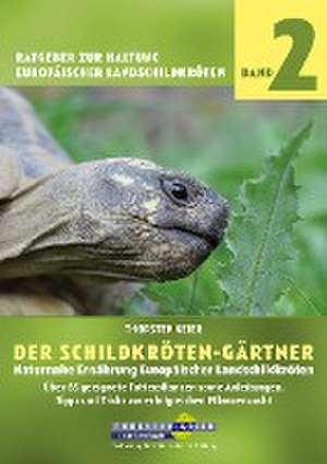 Der Schildkröten-Gärtner - Naturnahe Ernährung Europäischer Landschildkröten de Thorsten Geier