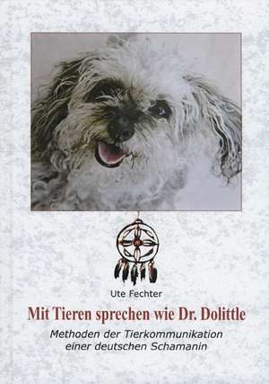 Mit Tieren sprechen wie Dr. Dolittle de Ute Fechter